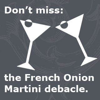 Don't miss the French Onion Martini debacle.